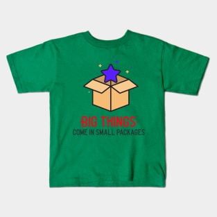 BIG THINGS COME IN SMALL PACKAGES Kids T-Shirt